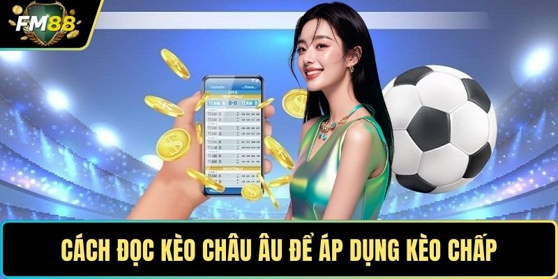 Cách đọc kèo châu Âu để áp dụng kèo chấp