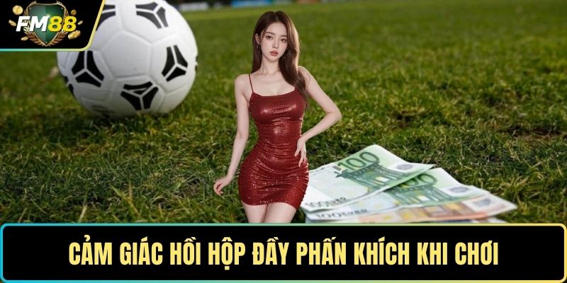 Cảm giác hồi hộp đầy phấn khích khi chơi