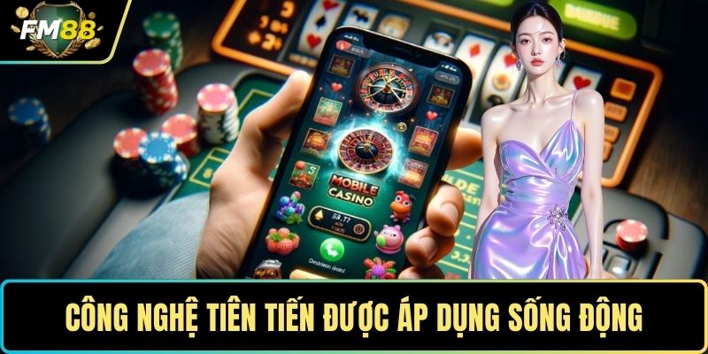 Công nghệ tiên tiến được áp dụng sống động