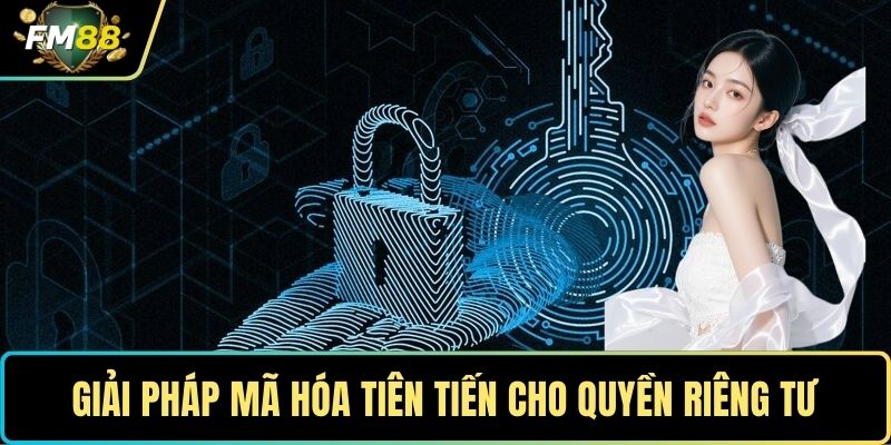 Giải pháp mã hóa tiên tiến cho quyền riêng tư