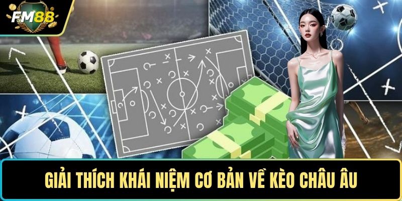 Giải thích khái niệm cơ bản về kèo châu Âu