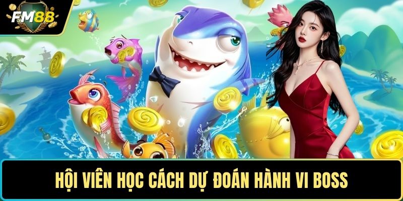 Hội viên học cách dự đoán hành vi boss