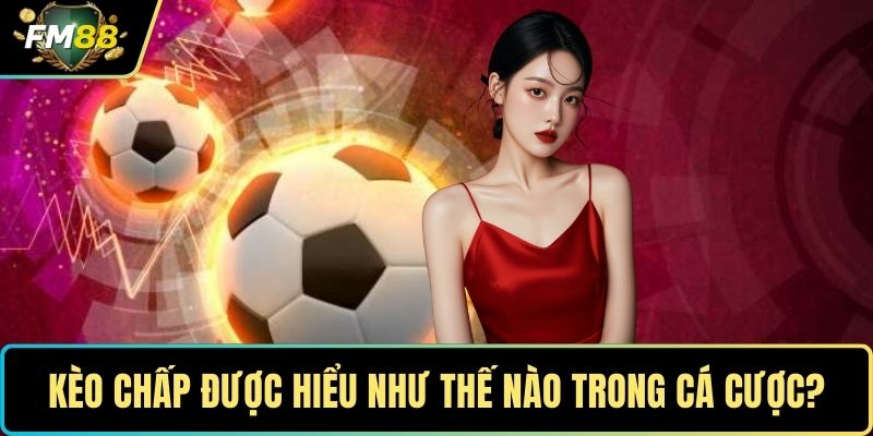 Kèo chấp được hiểu như thế nào trong cá cược?