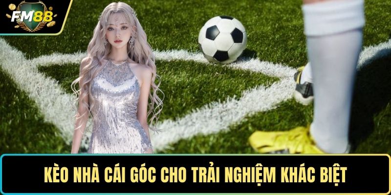 Kèo nhà cái góc cho trải nghiệm khác biệt