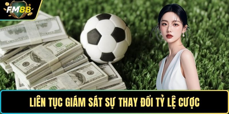 Liên tục giám sát sự thay đổi tỷ lệ cược