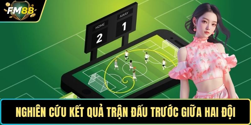 Nghiên cứu kết quả trận đấu trước giữa hai đội