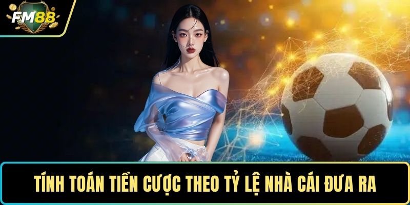 Tính tiền cược theo tỷ lệ nhà cái đưa ra