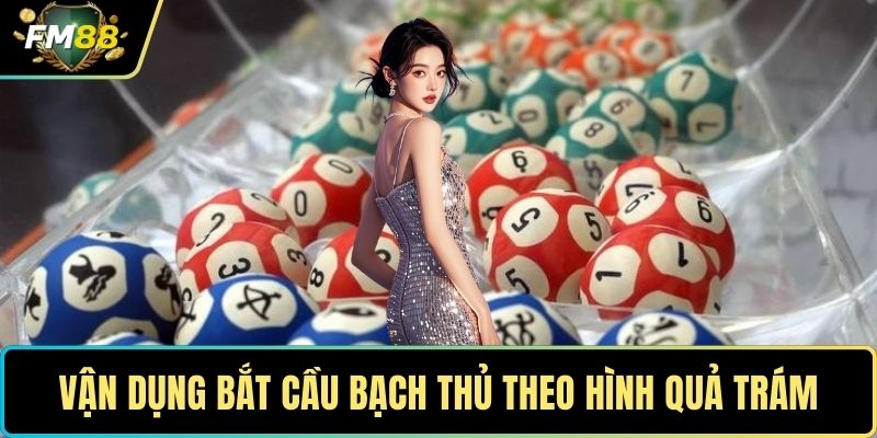Vận dụng bắt cầu bạch thủ theo hình quả trám