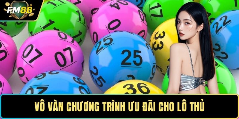 Vô vàn chương trình ưu đãi cho lô thủ